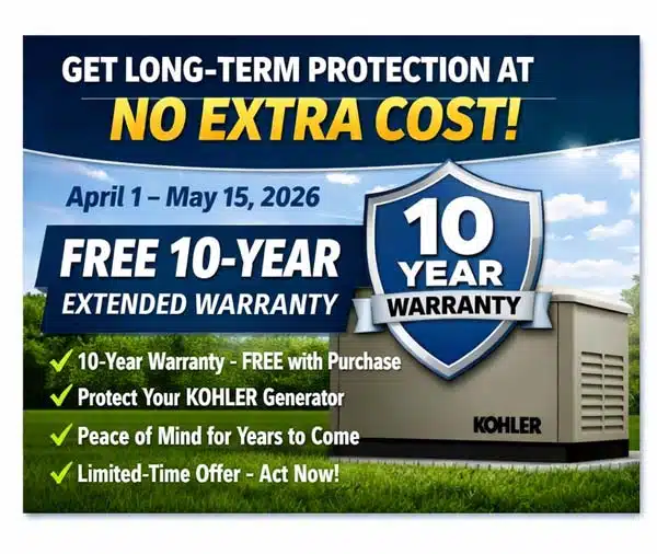 Get Long-Term Protection at No Extra Cost Available April 1 through May 15, 2026 Get a free 10-year extended warranty with qualifying purchases Protect your generator investment for years to come Enjoy added peace of mind at no added cost